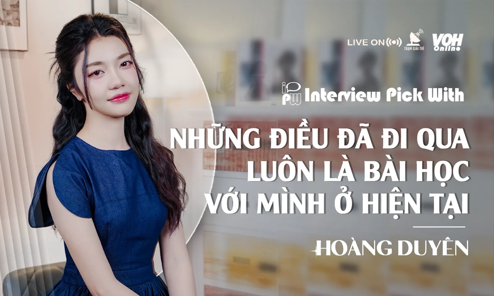 Hoàng Duyên: “Những điều đã đi qua luôn là bài học với mình ở hiện tại”