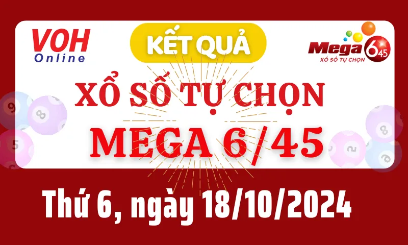 Vietlott MEGA 645 18/10 - Kết quả xổ số Vietlott hôm nay thứ 6 18/10/2024