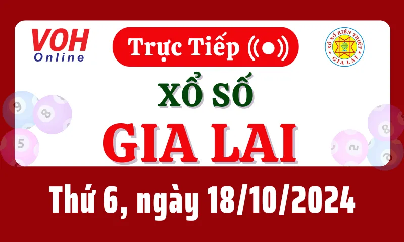 XSGL 18/10 - Kết quả xổ số Gia Lai hôm nay thứ 6 ngày 18/10/2024