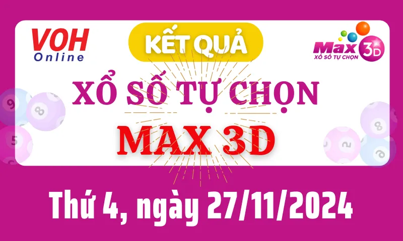 Vietlott MAX 3D 27/11 - Kết quả xổ số Vietlott hôm nay thứ 4 27/11/2024