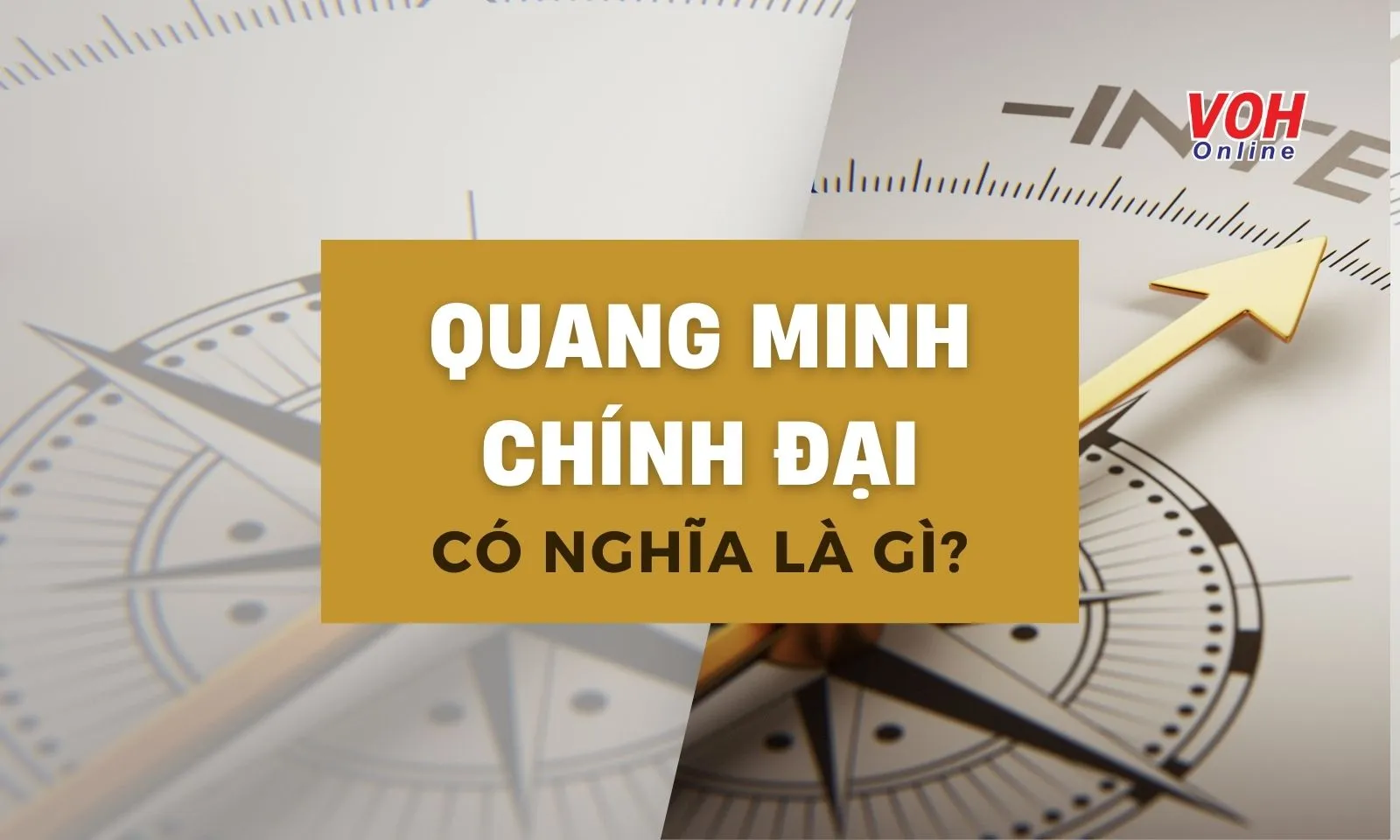 “Quang minh chính đại” là gì mà được xem là phẩm chất đáng quý?