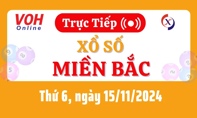 XSMB 15/11, Trực tiếp xổ số miền Bắc thứ 6 ngày 15/11/2024