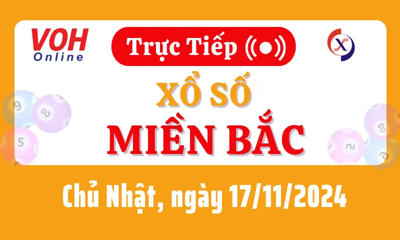 XSMB 17/11, Trực tiếp xổ số miền Bắc chủ nhật ngày 17/11/2024