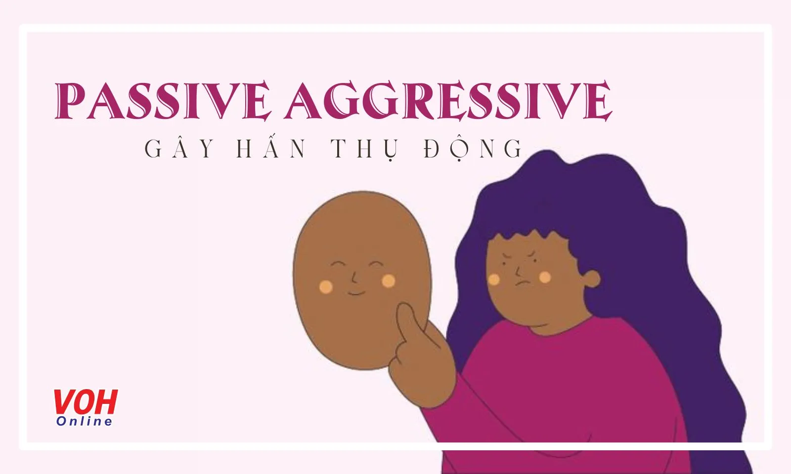 Passive aggressive là gì? Cách đối phó với người gây hấn thụ động