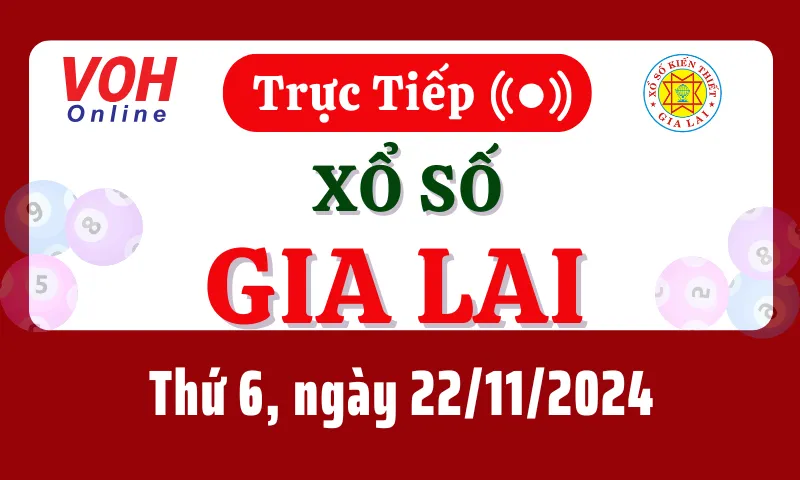 XSGL 22/11 - Kết quả xổ số Gia Lai hôm nay thứ 6 ngày 22/11/2024