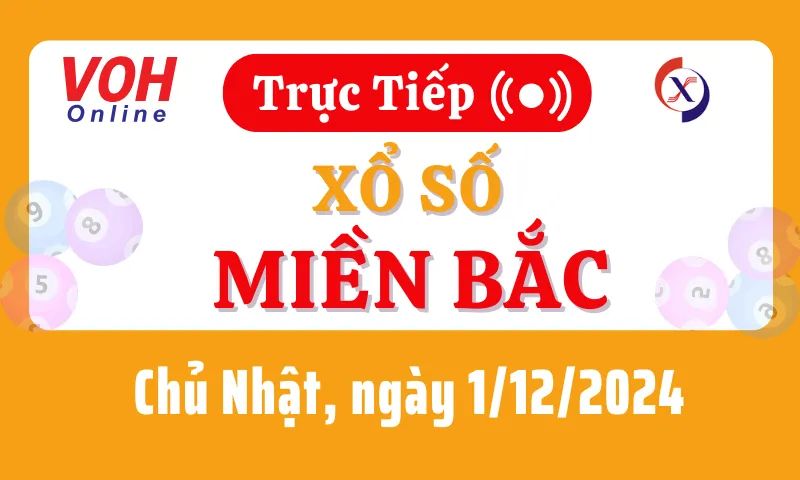 XSMB 1/12, Trực tiếp xổ số miền Bắc chủ nhật ngày 1/12/2024