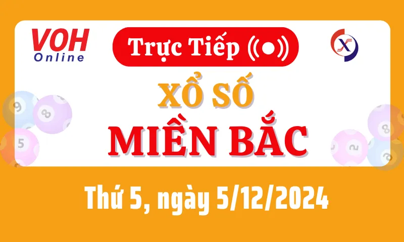 XSMB 5/12, Trực tiếp xổ số miền Bắc thứ 5 ngày 5/12/2024