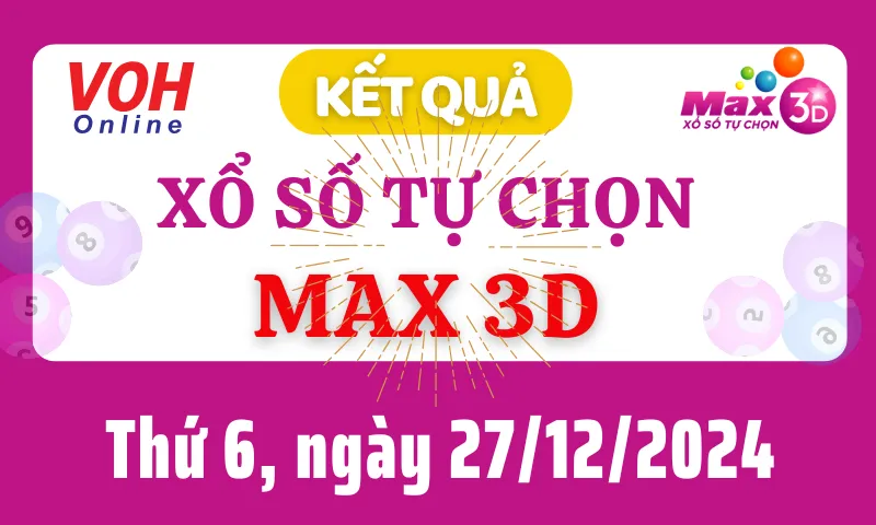 Vietlott MAX 3D 27/12 - Kết quả xổ số Vietlott hôm nay thứ 6 27/12/2024