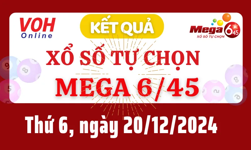 Vietlott MEGA 645 20/12 - Kết quả xổ số Vietlott hôm nay thứ 6 20/12/2024