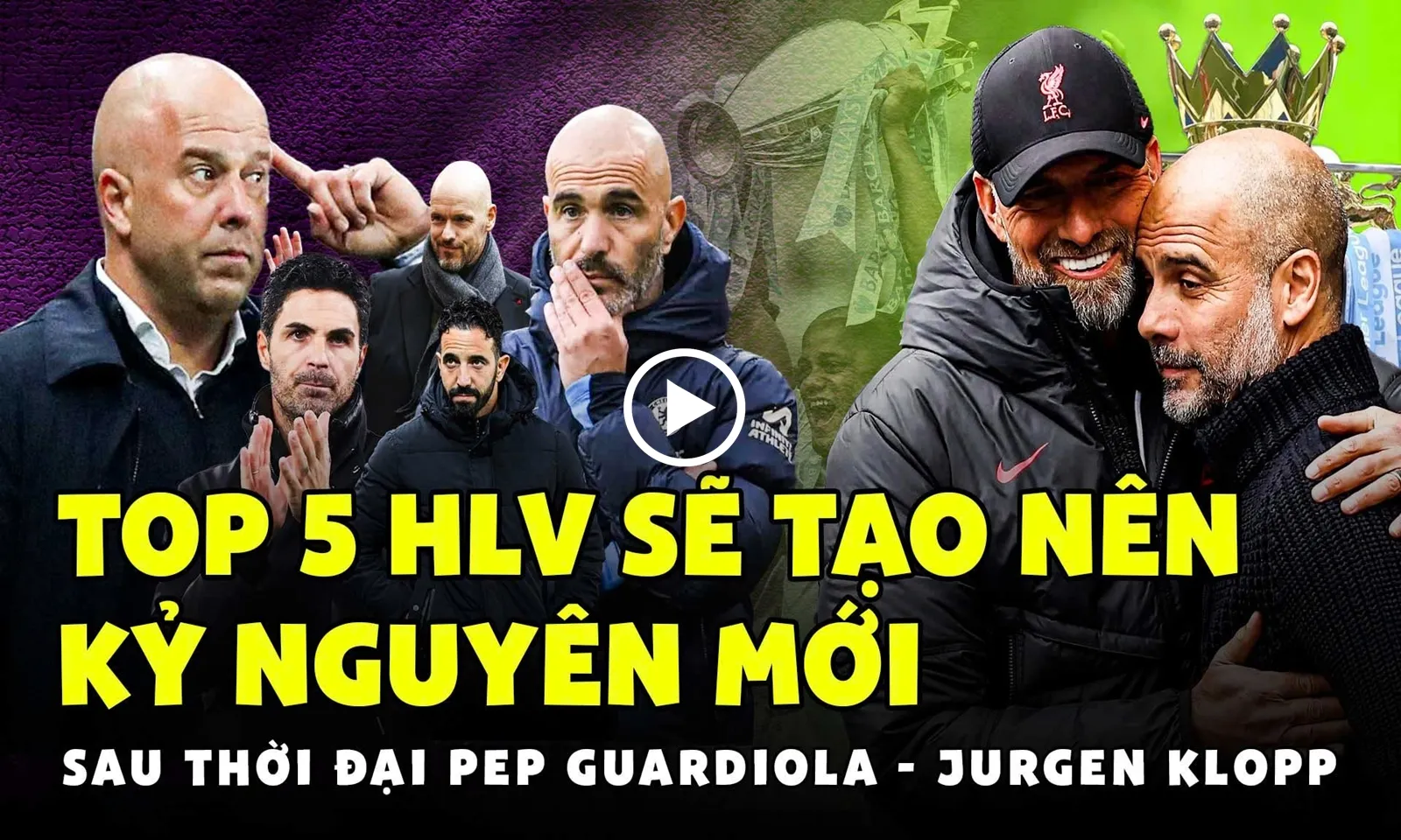 5 HLV sẽ tạo nên kỷ nguyên mới của Ngoại Hạng Anh sau thời đại Pep Guardiola và Jurgen Klopp