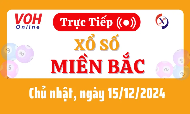 XSMB 15/12, Trực tiếp xổ số miền Bắc chủ nhật ngày 15/12/2024