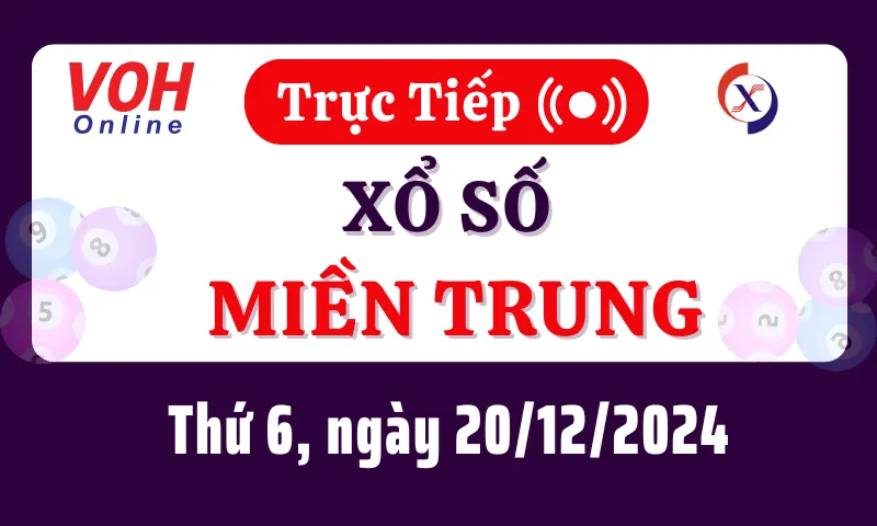 XSMT 20/12, Trực tiếp xổ số miền Trung thứ 6 ngày 20/12/2024