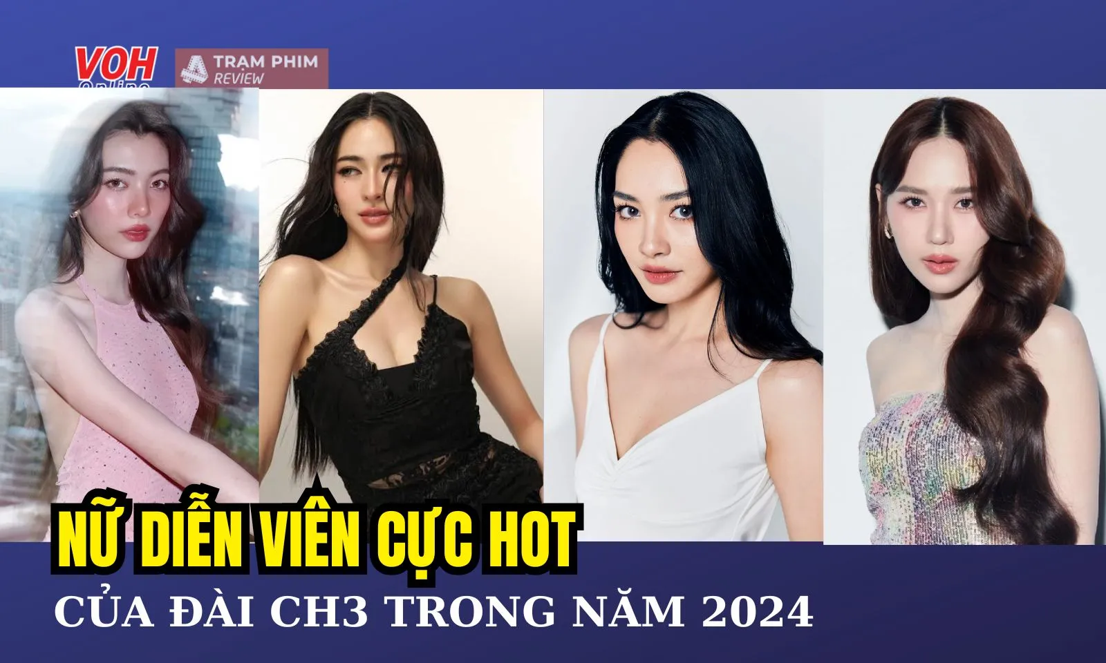 6 diễn viên nữ nổi bật nhất đài CH3 năm 2024