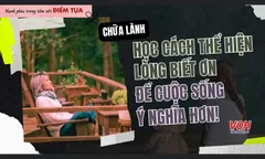 Học cách biết ơn: Chìa khóa để cuộc sống thêm ý nghĩa