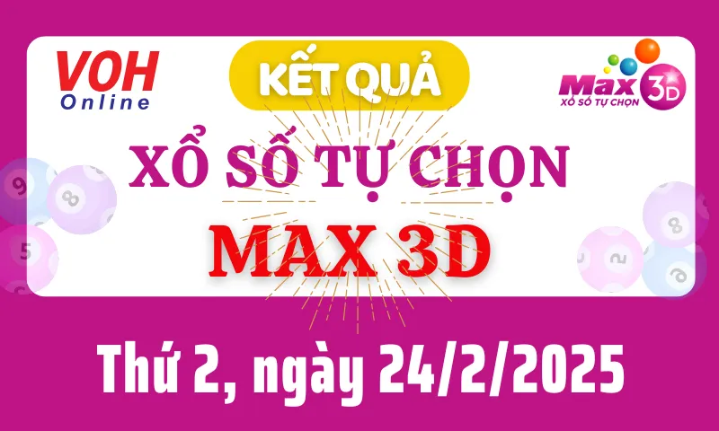 Vietlott MAX 3D 24/2 - Kết quả xổ số Vietlott hôm nay thứ 2 24/2/2025