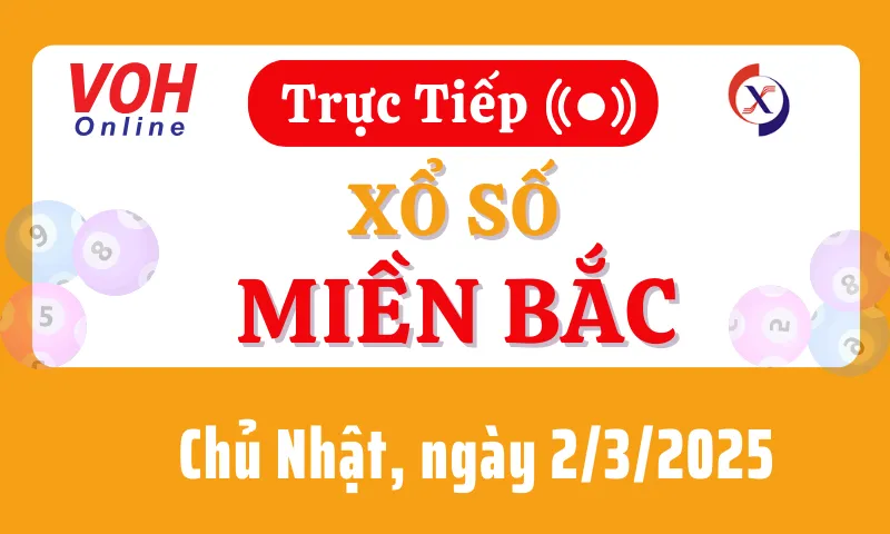 XSMB 2/3, Trực tiếp xổ số miền Bắc chủ nhật ngày 2/3/2025