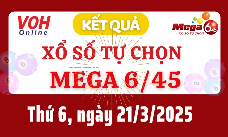 Vietlott MEGA 645 21/3 - Kết quả xổ số Vietlott hôm nay thứ 6 21/3/2025