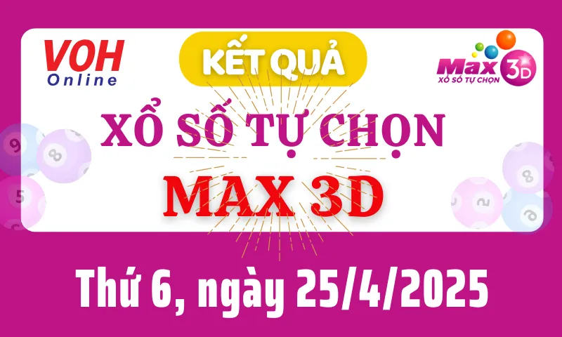 Vietlott MAX 3D 25/4 - Kết quả xổ số Vietlott hôm nay thứ 6 25/4/2025