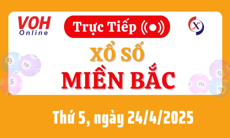 XSMB 24/4, Trực tiếp xổ số miền Bắc thứ 5 ngày 24/4/2025