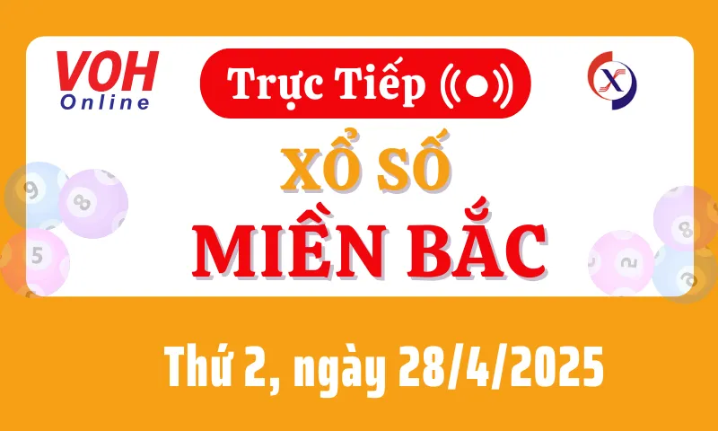 XSMB 28/4, Trực tiếp xổ số miền Bắc thứ 2 ngày 28/4/2025