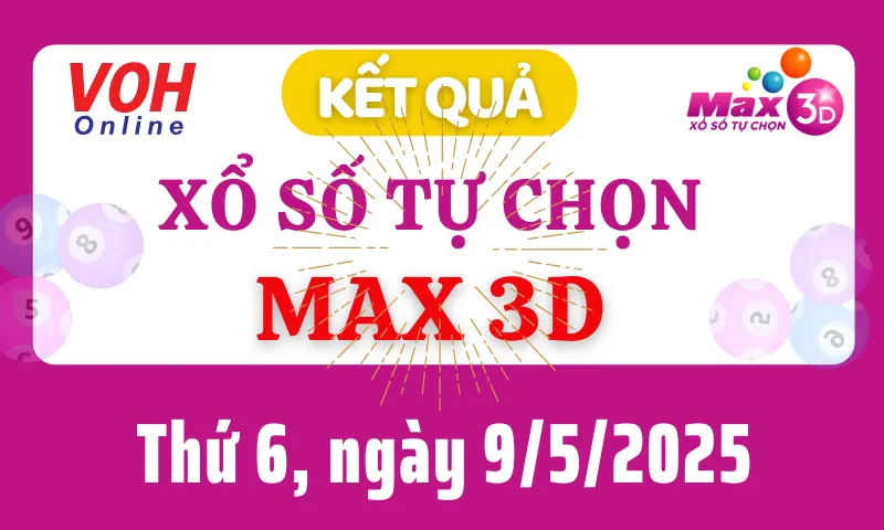 Vietlott MAX 3D 9/5 - Kết quả xổ số Vietlott hôm nay thứ 6 9/5/2025