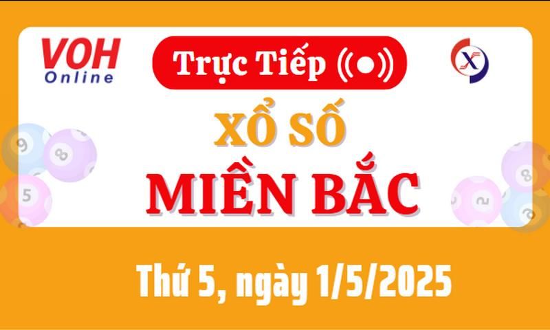 XSMB 1/5, Trực tiếp xổ số miền Bắc thứ 5 ngày 1/5/2025