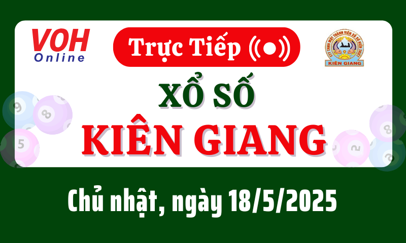 XSKG 18/5 - Kết quả xổ số Kiên Giang hôm nay chủ nhật ngày 18/5/2025