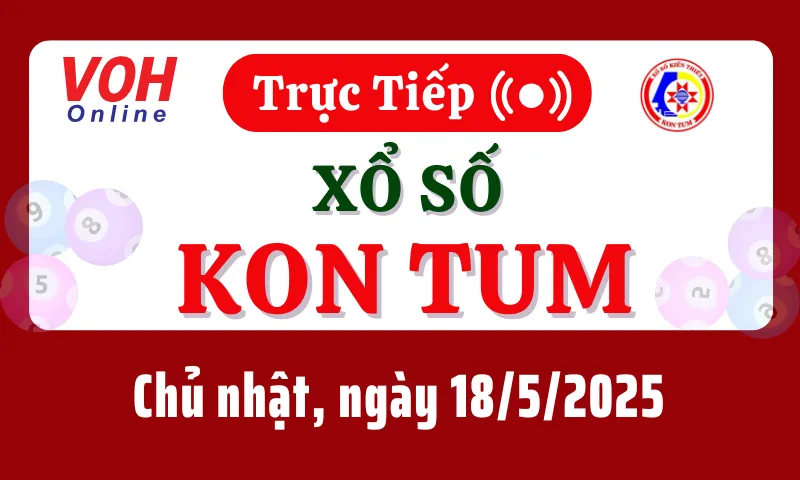 XSKT 18/5 - Kết quả xổ số Kon Tum hôm nay chủ nhật ngày 18/5/2025