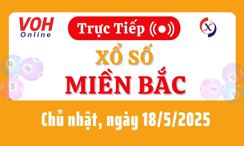 XSMB 18/5, Trực tiếp xổ số miền Bắc chủ nhật ngày 18/5/2025