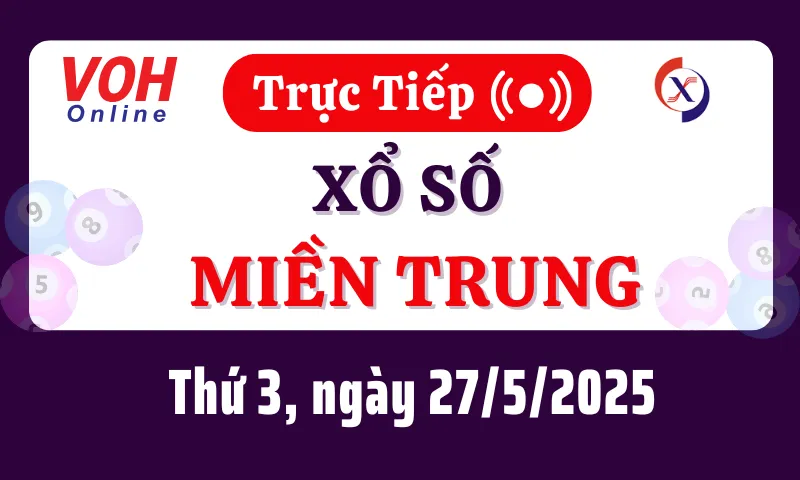 XSMT 27/5, Trực tiếp xổ số miền Trung thứ 3 ngày 27/5/2025