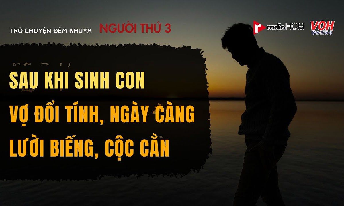 Chồng sốc vì vợ thay đổi tính nết, lười biếng, cộc cằn sau sinh con