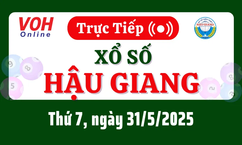 XSHG 31/5 - Kết quả xổ số Hậu Giang hôm nay thứ 7 ngày 31/5/2025