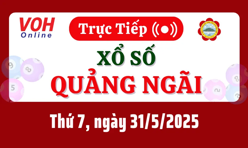 XSQNG 31/5 - Kết quả xổ số Quảng Ngãi hôm nay thứ 7 ngày 31/5/2025