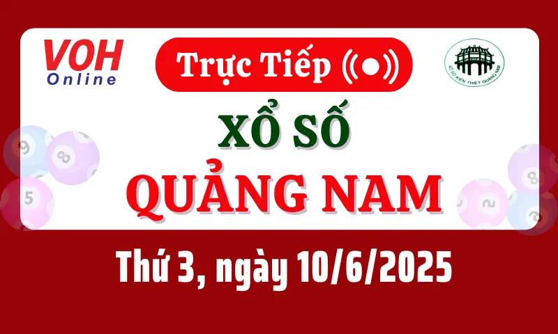 XSQNA 10/6 - Kết quả xổ số Quảng Nam hôm nay thứ 3 ngày 10/6/2025