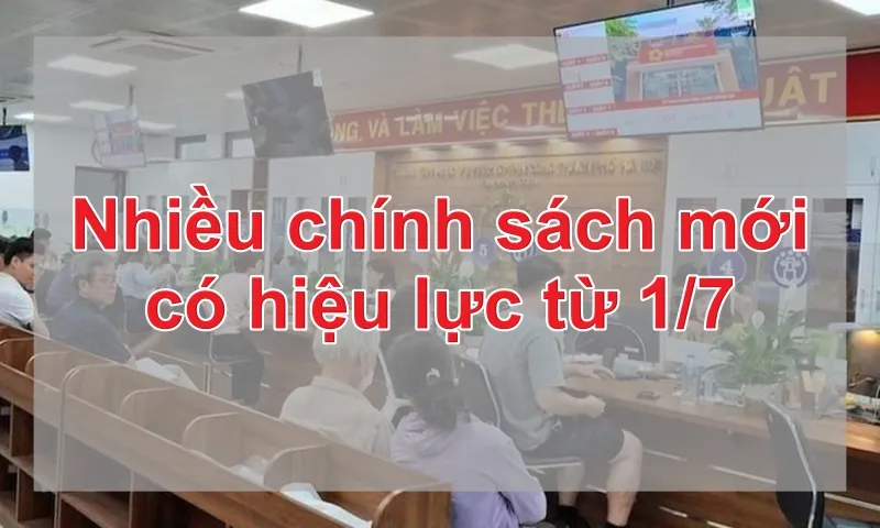 Nhiều chính sách mới có hiệu lực từ 1/7