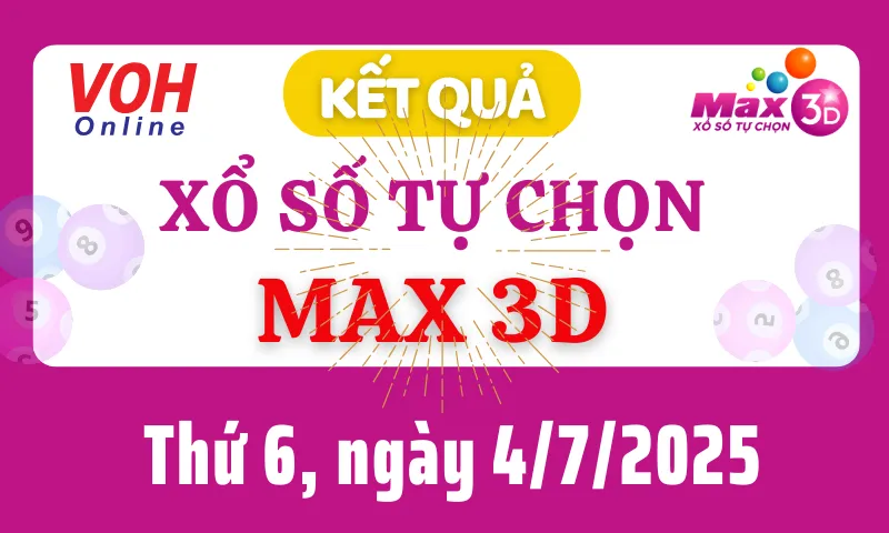 Vietlott MAX 3D 4/7 - Kết quả xổ số Vietlott hôm nay thứ 6 4/7/2025
