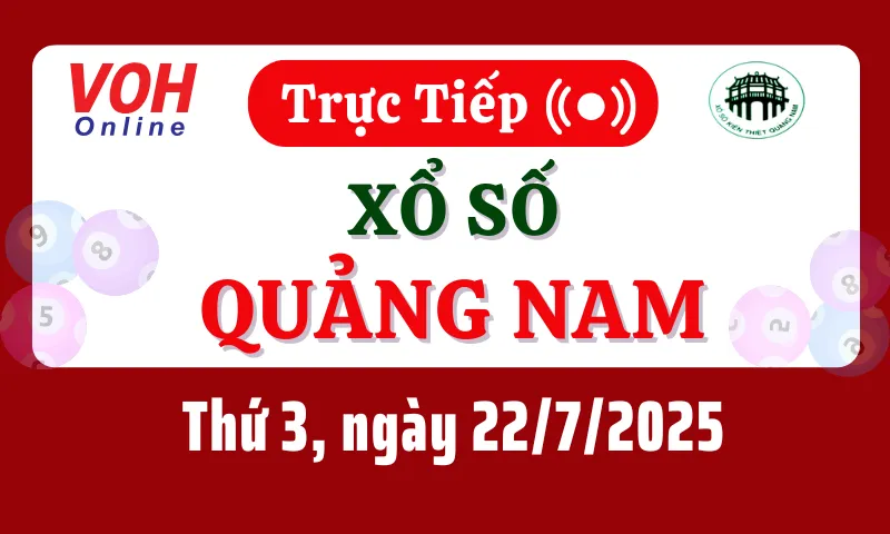 XSQNA 22/7 - Kết quả xổ số Quảng Nam hôm nay thứ 3 ngày 22/7/2025