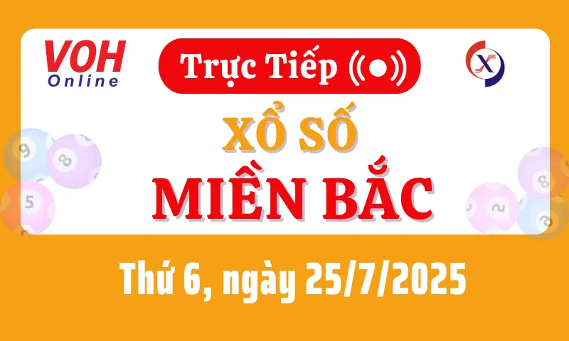 XSMB 25/7, Trực tiếp xổ số miền Bắc thứ 6 ngày 25/7/2025