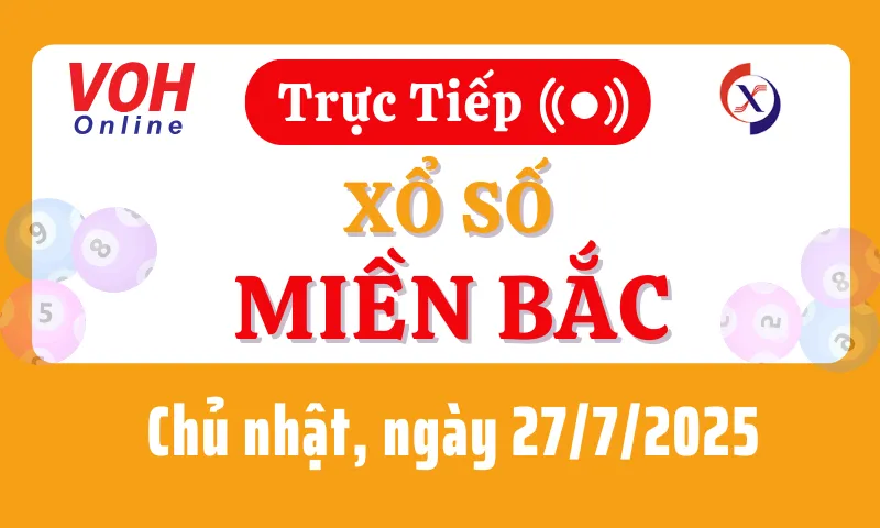XSMB 27/7, Trực tiếp xổ số miền Bắc chủ nhật ngày 27/7/2025
