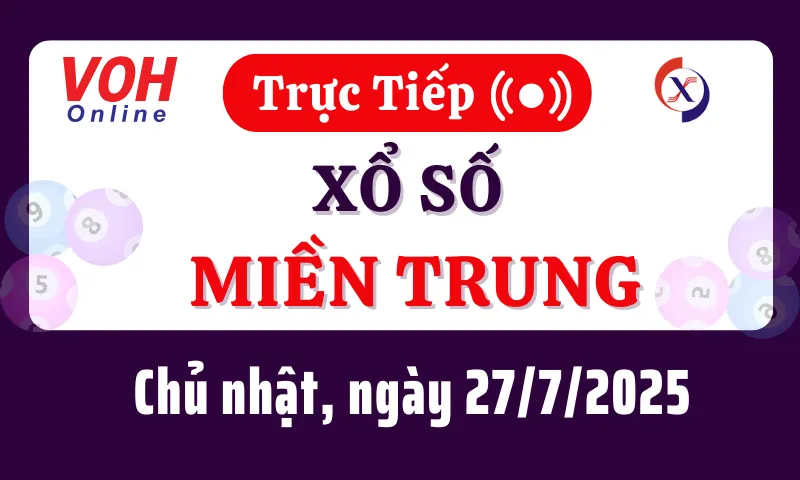 XSMT 27/7, Trực tiếp xổ số miền Trung chủ nhật ngày 27/7/2025