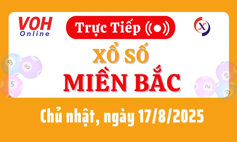 XSMB 17/8, Trực tiếp xổ số miền Bắc chủ nhật ngày 17/8/2025