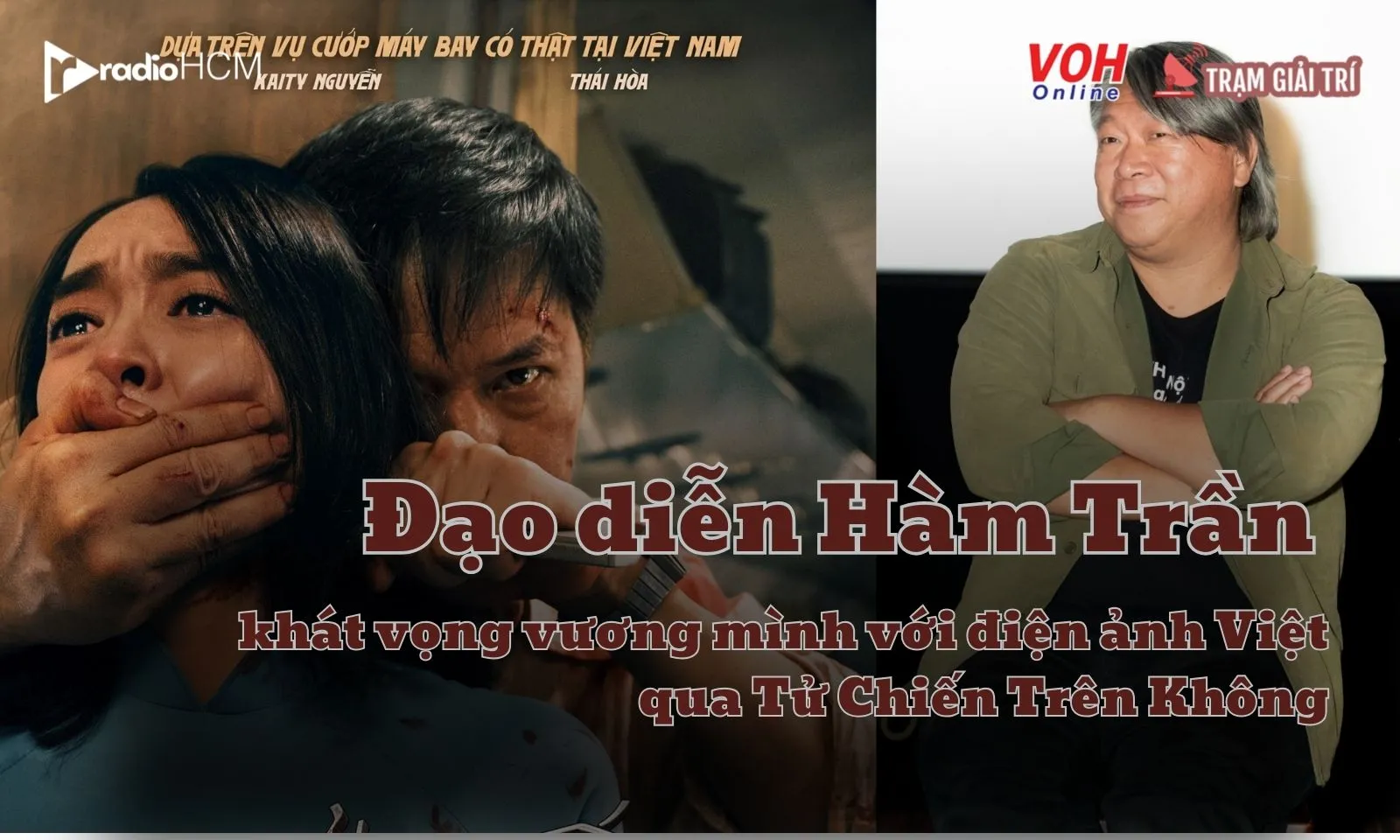 Đạo diễn Hàm Trần - tham vọng với nền điện ảnh Việt Nam qua Tử Chiến Trên Không