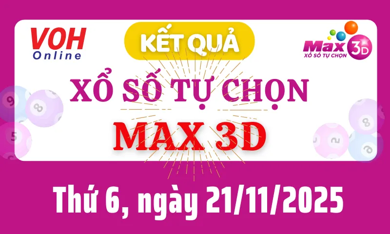 Vietlott MAX 3D 21/11 - Kết quả xổ số Vietlott hôm nay thứ 6 21/11/2025