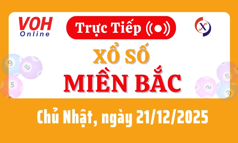 XSMB 21/12, Trực tiếp xổ số miền Bắc chủ nhật ngày 21/12/2025