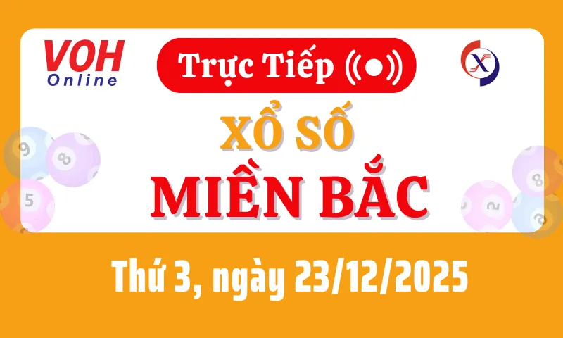XSMB 23/12, Trực tiếp xổ số miền Bắc thứ 3 ngày 23/12/2025