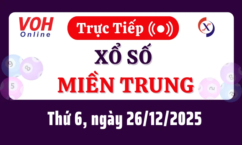XSMT 26/12, Trực tiếp xổ số miền Trung thứ 6 ngày 26/12/2025