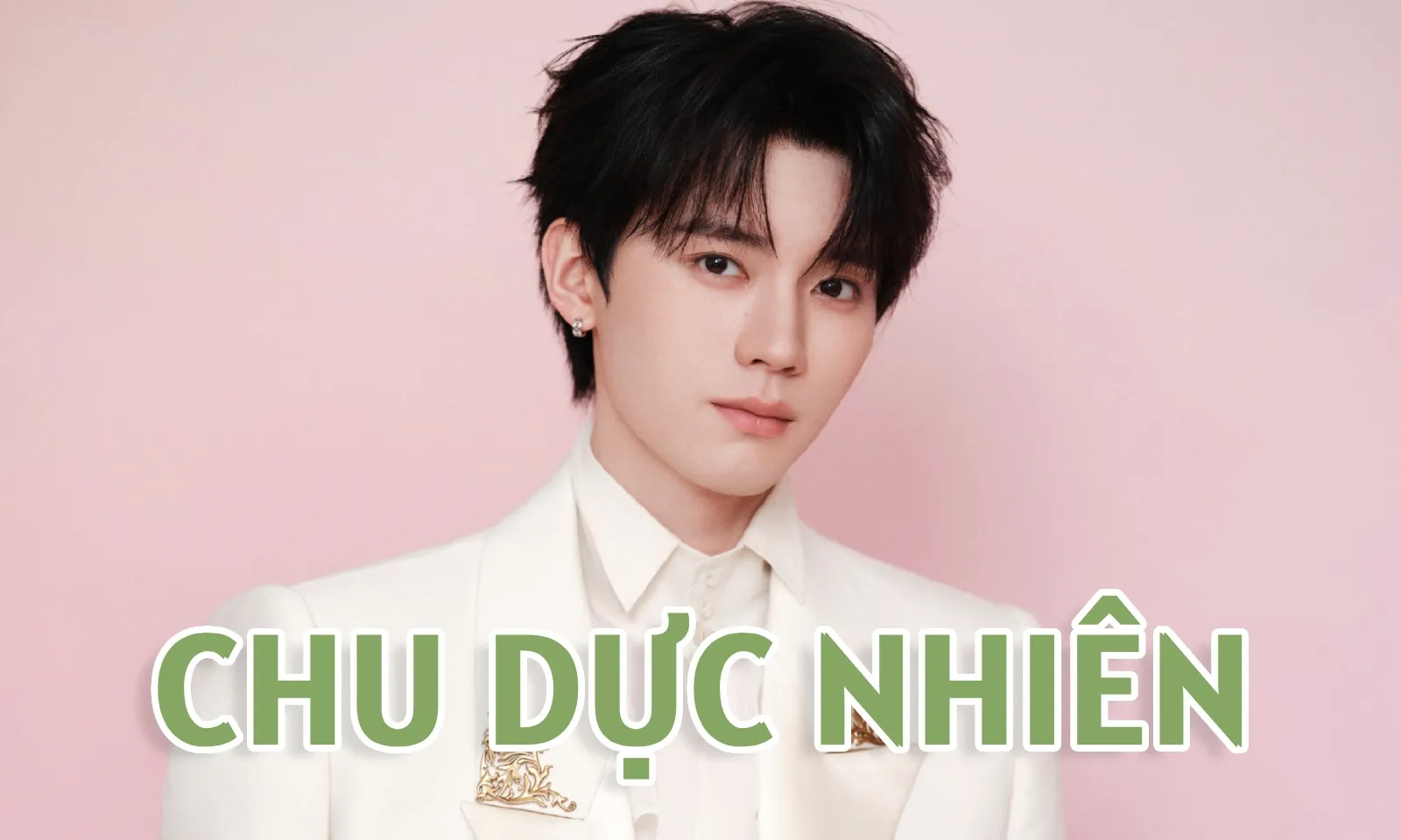 Tiểu sử Chu Dực Nhiên: Nam thần thanh xuân không ngừng bứt phá hình tượng