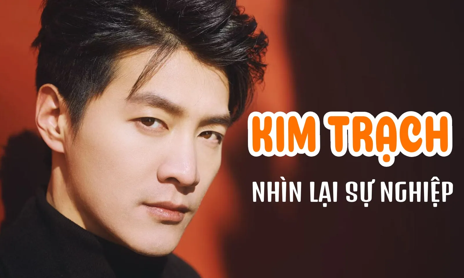 Kim Trạch là ai? Tất cả những bộ phim có sự tham gia của mỹ nam đoản mệnh