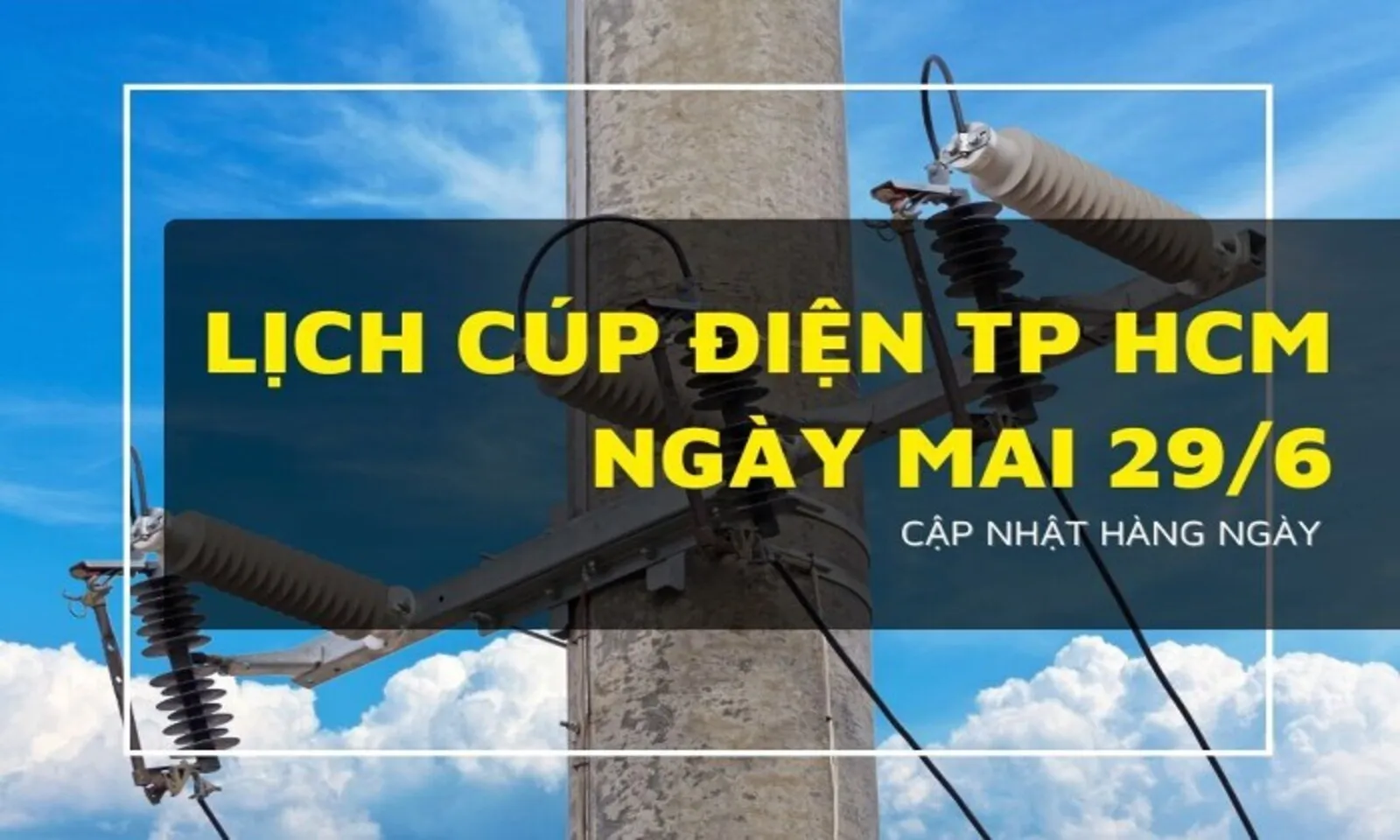 Lịch cúp điện TPHCM ngày 29/6: Bình Lợi, Xuyên Mộc, Kim Long tạm ngừng cấp điện