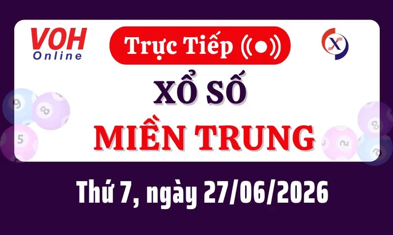 XSMT 27/6, Trực tiếp xổ số miền Trung thứ 7 ngày 27/6/2026